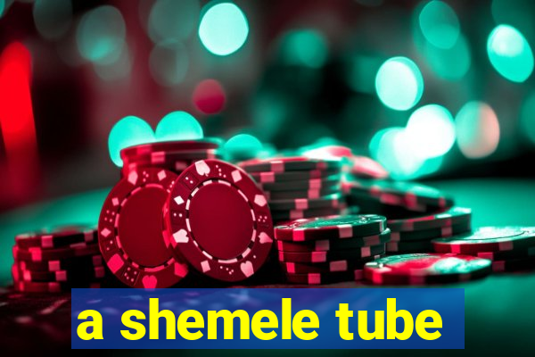 a shemele tube